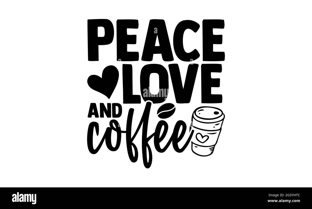 Peace love and coffee - Coffee t shirts design, Hand drawn lettering  phrase, Calligraphy t shirt design, Isolated on white background, svg Files  Stock Photo - Alamy