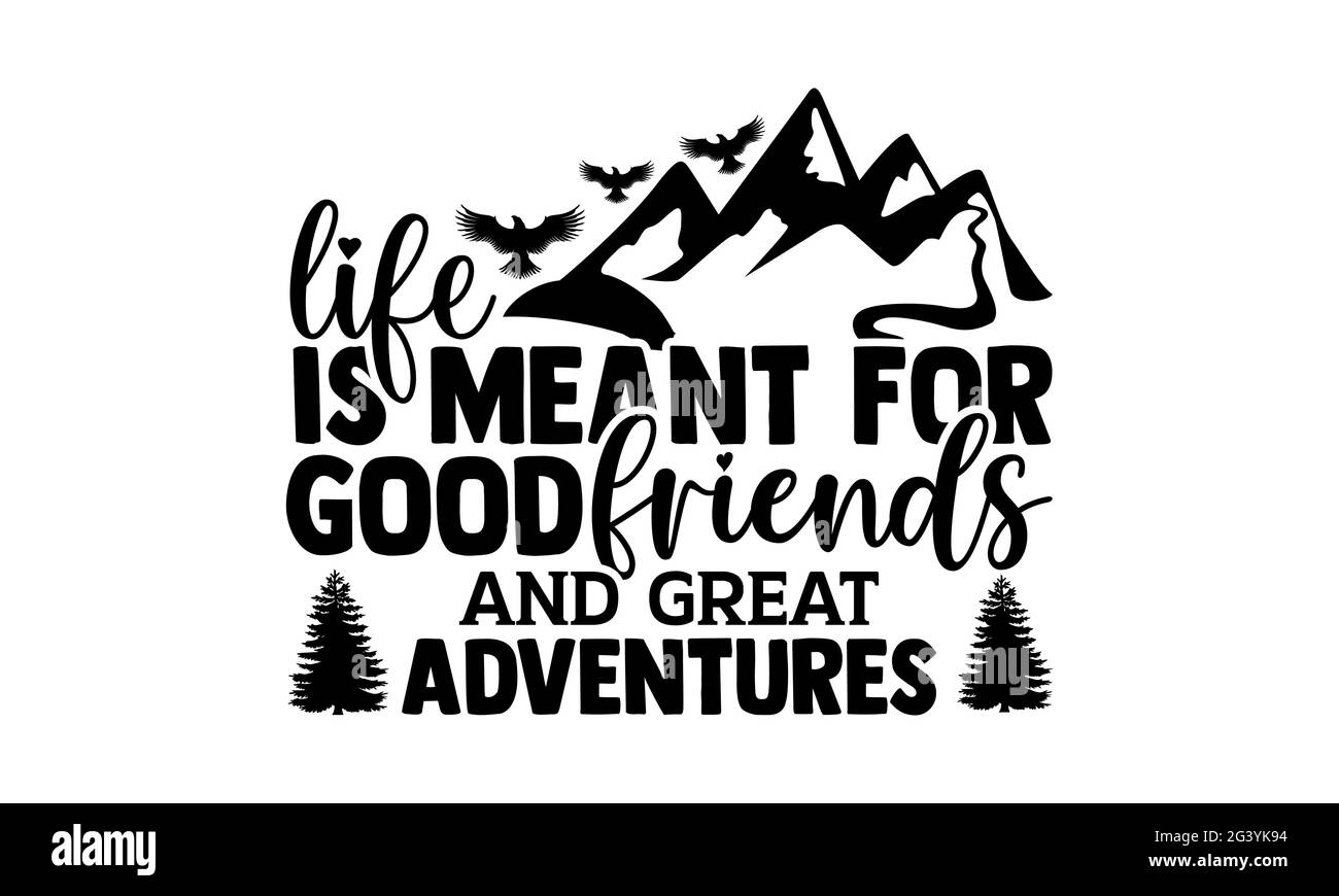 Life is meant for good friends and great adventures - Hiking t shirts design, Hand drawn lettering phrase, Calligraphy t shirt design, Isolated on whi Stock Photo