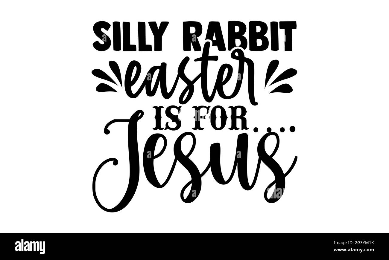 Silly rabbit easter is for…. Jesus - blessed t shirts design, Hand drawn lettering phrase, Calligraphy t shirt design, Isolated on white background, s Stock Photo