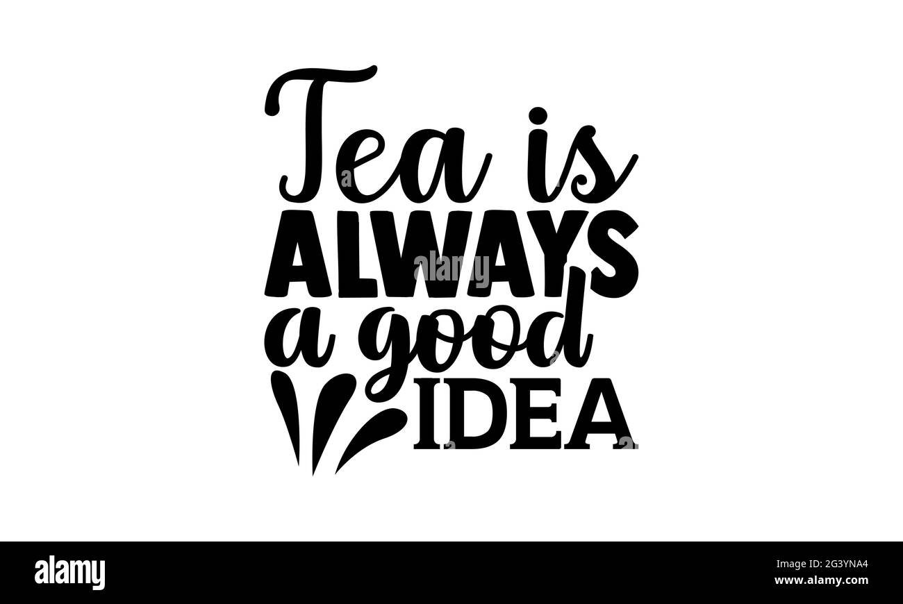 Tea is always a good idea tea lover t shirts design, Hand drawn lettering phrase, Calligraphy
