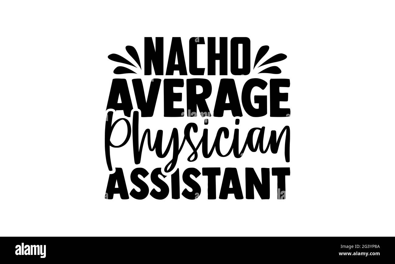 Nacho average physician assistant - physician t shirts design, Hand drawn lettering phrase, Calligraphy t shirt design, Isolated on white background Stock Photo