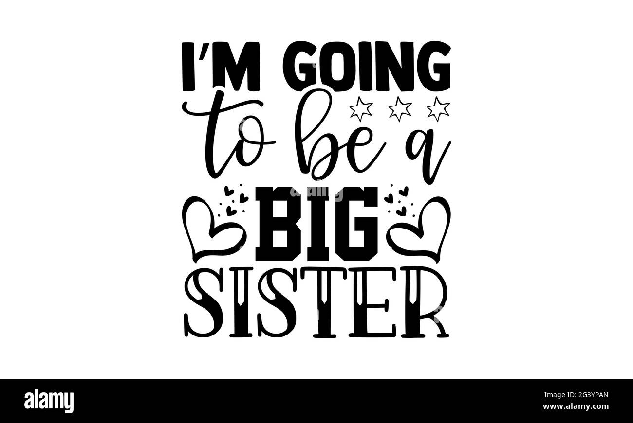 I'm going to be a big sister - sister brother t shirts design, Hand drawn  lettering phrase, Calligraphy t shirt design, Isolated on white background  Stock Photo - Alamy