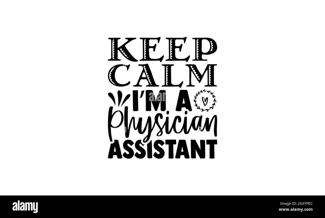 Keep calm I’m a physician assistant - physician t shirts design, Hand drawn lettering phrase, Calligraphy t shirt design, Isolated on white background Stock Photo