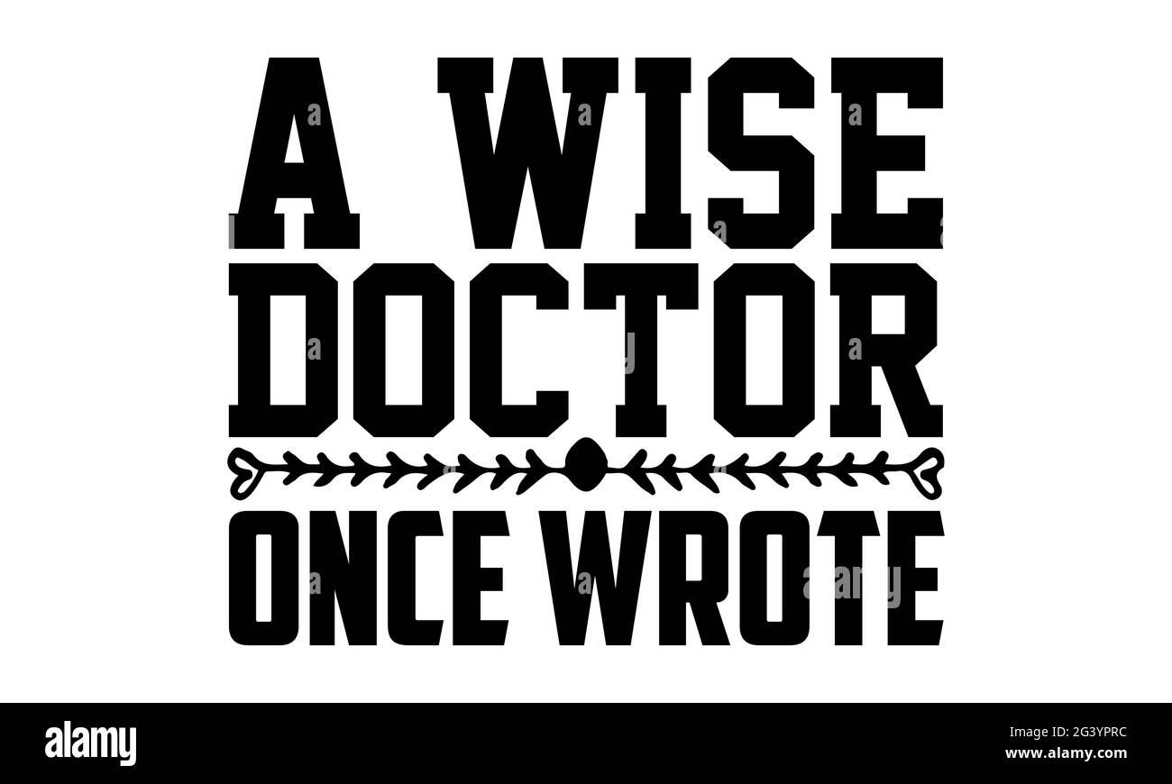 A wise doctor once wrote - physician t shirts design, Hand drawn lettering phrase, Calligraphy t shirt design, Isolated on white background, svg Files Stock Photo
