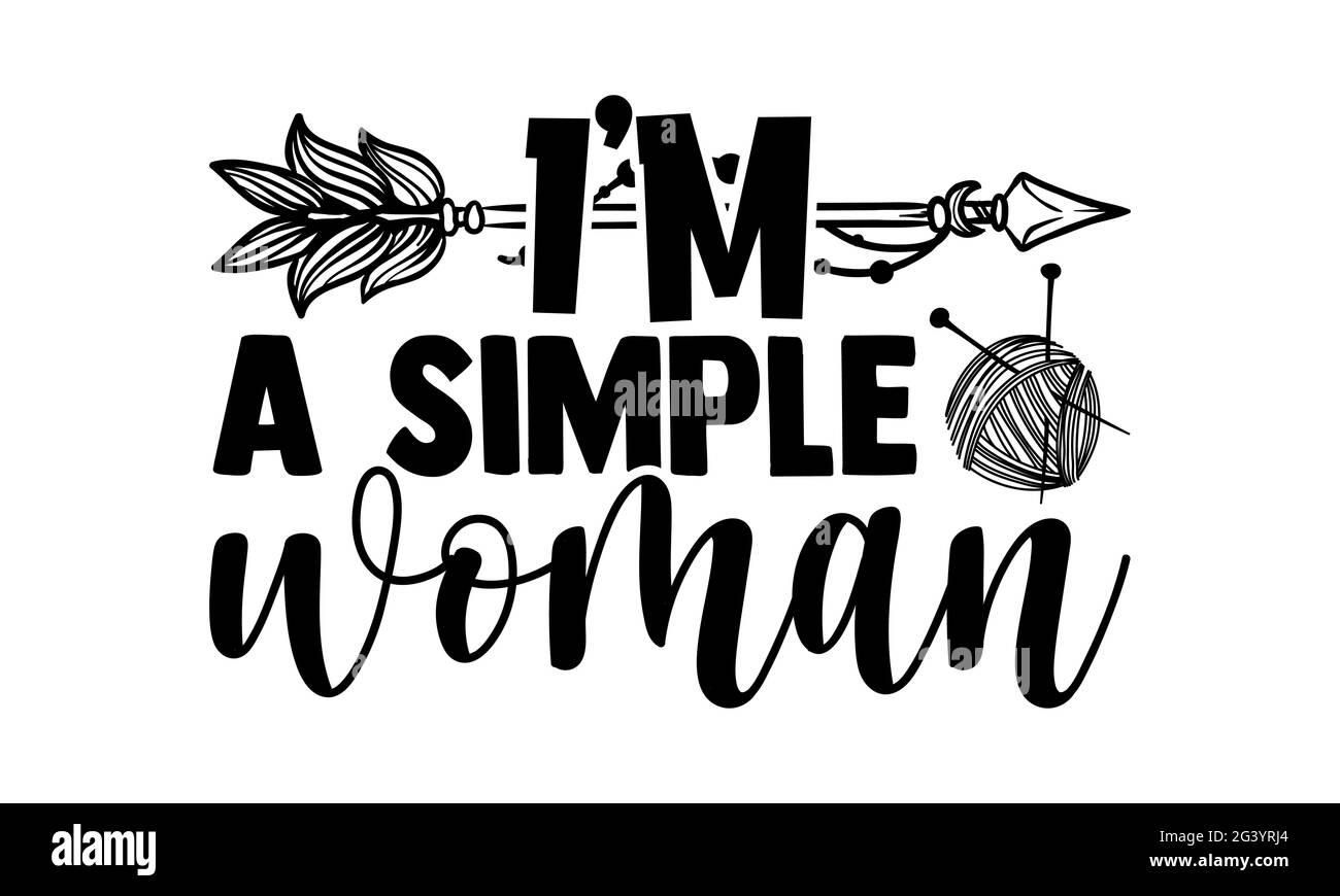 I’m a simple woman - Knitting t shirts design, Hand drawn lettering phrase, Calligraphy t shirt design, Isolated on white background, svg Files for Cu Stock Photo