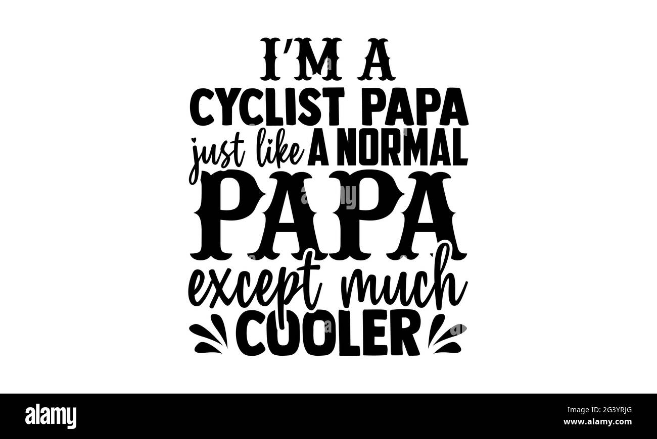 I’m a cyclist papa just like a normal papa except much cooler - Cycling t shirts design, Hand drawn lettering phrase, Calligraphy t shirt design, Isol Stock Photo