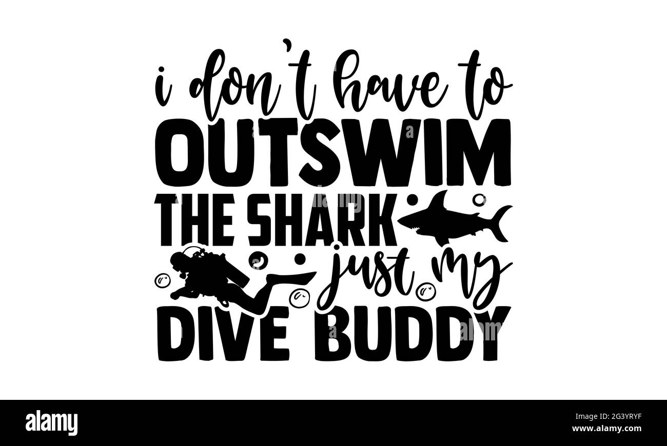 I don’t have to outswim the shark just my dive buddy - Scuba Diving t shirts design, Hand drawn lettering phrase, Calligraphy t shirt design, Isolated Stock Photo