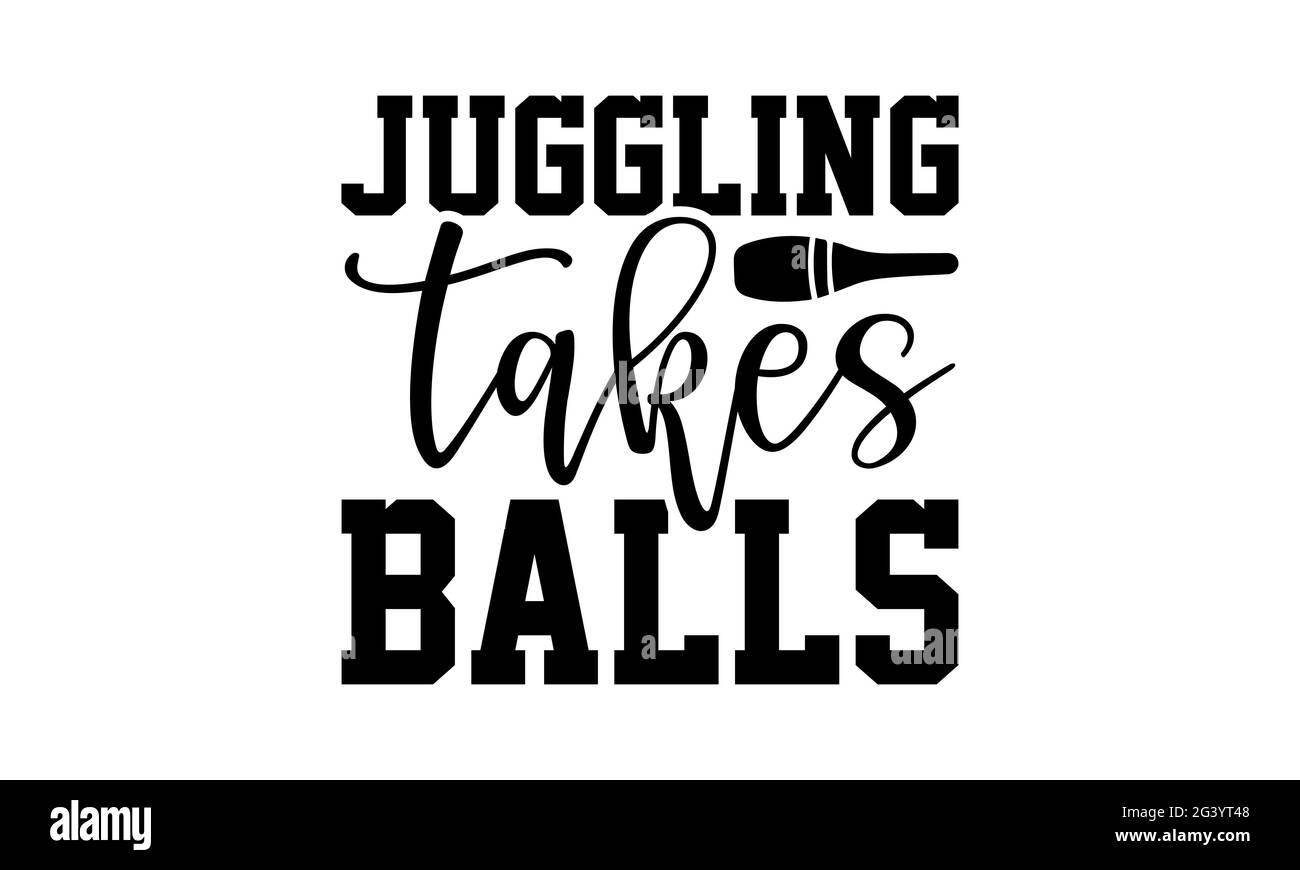 Juggling takes balls - Juggling t shirts design, Hand drawn lettering phrase, Calligraphy t shirt design, Isolated on white background, svg Files for Stock Photo