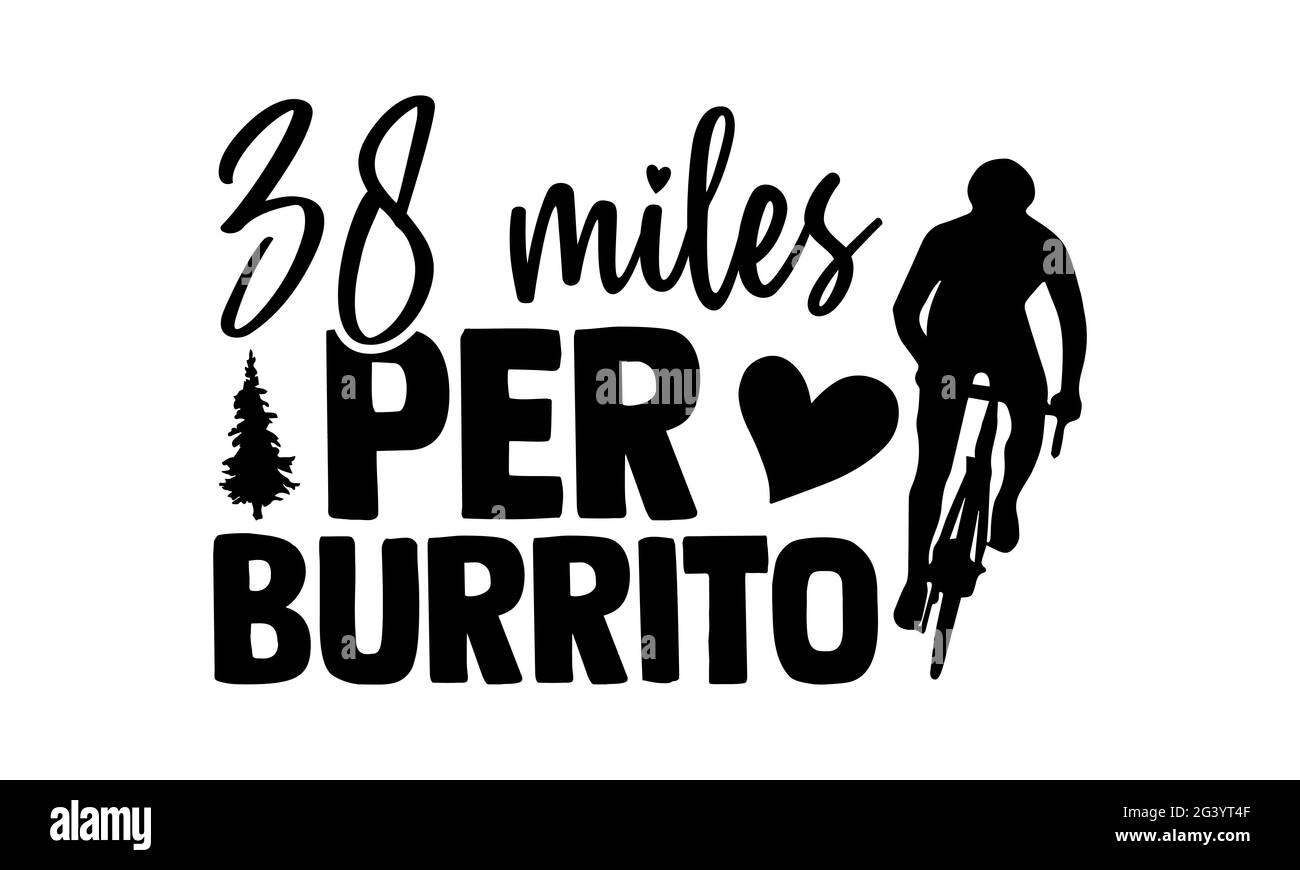 38 miles per burrito - Cycling t shirts design, Hand drawn lettering phrase, Calligraphy t shirt design, Isolated on white background, svg Files for C Stock Photo