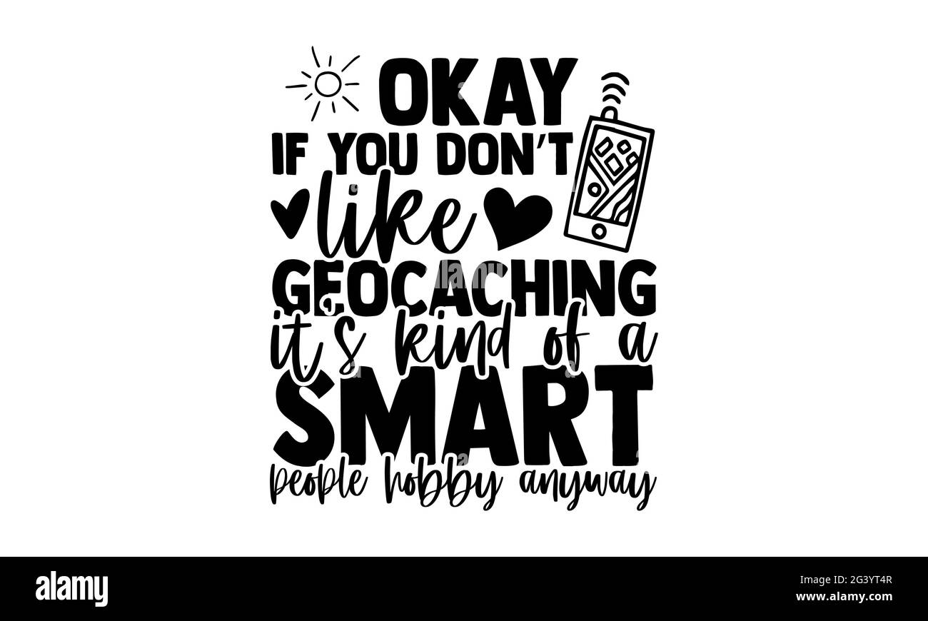 Okay if you don’t LIKE geocaching it’s kind of a smart people hobby anyway - Geocaching t shirts design, Hand drawn lettering phrase, Calligraphy t sh Stock Photo