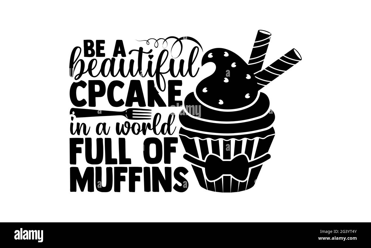 Be A Cupcake In A World Full Of Muffins T-Shirt Be A Cupcake In A World Full Of Muffins T-Shirt