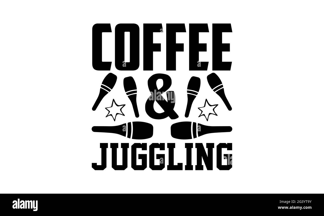 Coffee & juggling - Juggling t shirts design, Hand drawn lettering phrase, Calligraphy t shirt design, Isolated on white background, svg Files for Cut Stock Photo