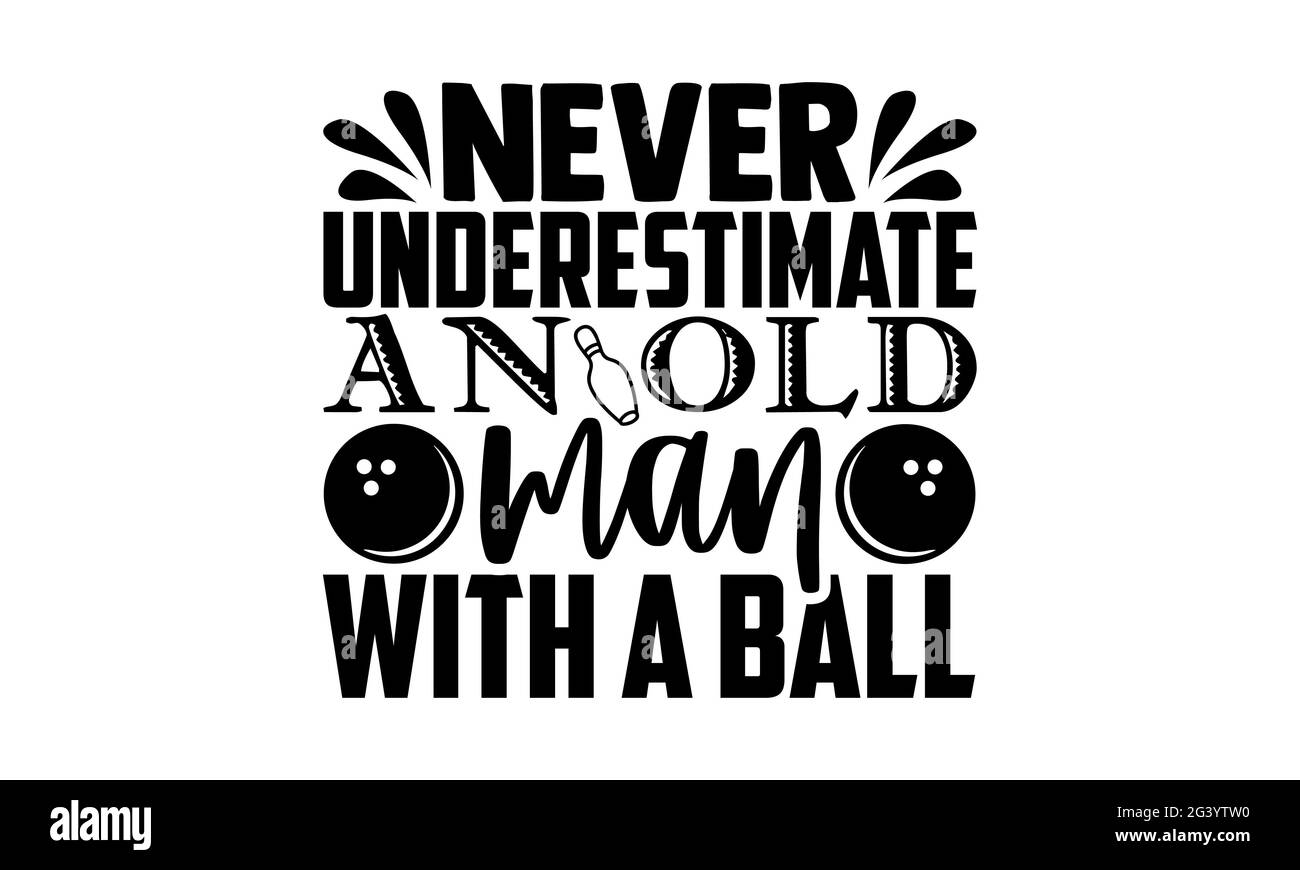 Never underestimate an old man with a ball - Bowling t shirts design, Hand drawn lettering phrase, Calligraphy t shirt design, Isolated on white backg Stock Photo