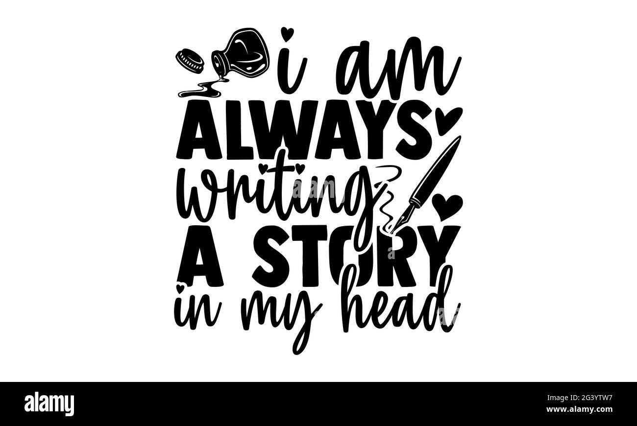 I am always writing a story in my head - Writer t shirts design, Hand drawn lettering phrase, Calligraphy t shirt design, Isolated on white background Stock Photo