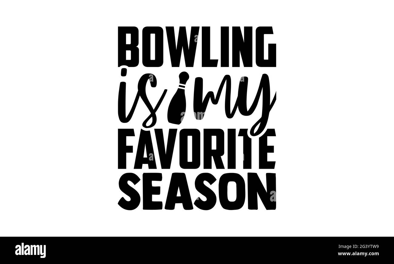 Bowling is my favorite season - Bowling t shirts design, Hand drawn lettering phrase, Calligraphy t shirt design, Isolated on white background, svg Fi Stock Photo