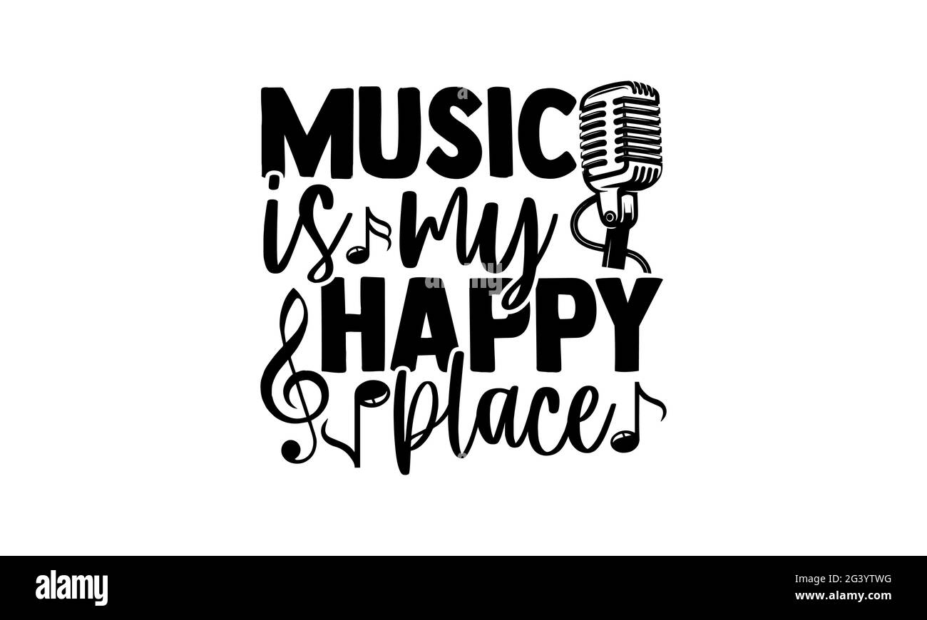 Music is my happy place - Singer t shirts design, Hand drawn lettering phrase, Calligraphy t shirt design, Isolated on white background, svg Files for Stock Photo