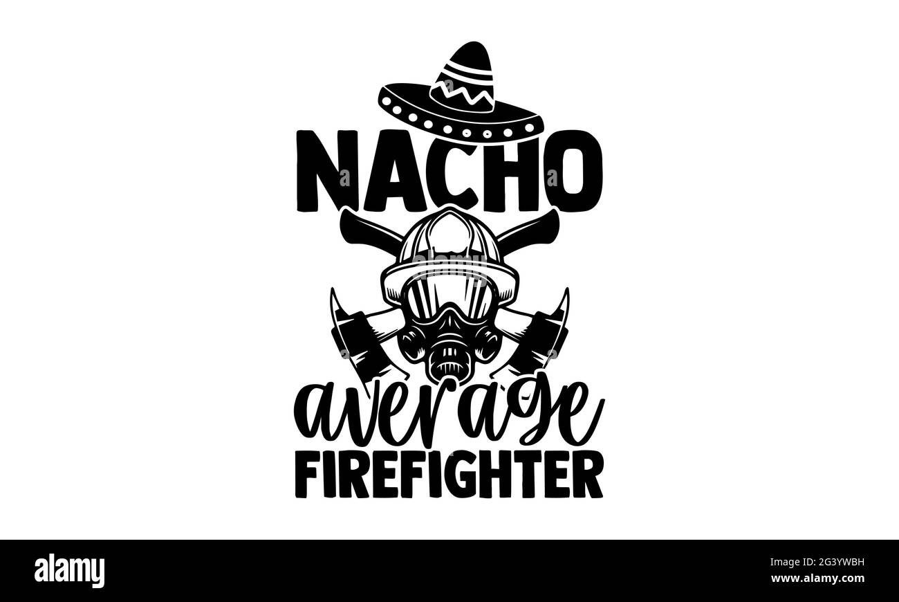 Nacho average firefighter - Firefighter t shirts design, Hand drawn lettering phrase, Calligraphy t shirt design, Isolated on white background, svg Fi Stock Photo