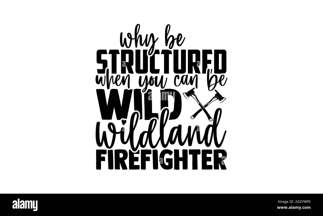 Why be structured when you can be wild wildland firefighter - Firefighter t shirts design, Hand drawn lettering phrase, Calligraphy t shirt design, Is Stock Photo