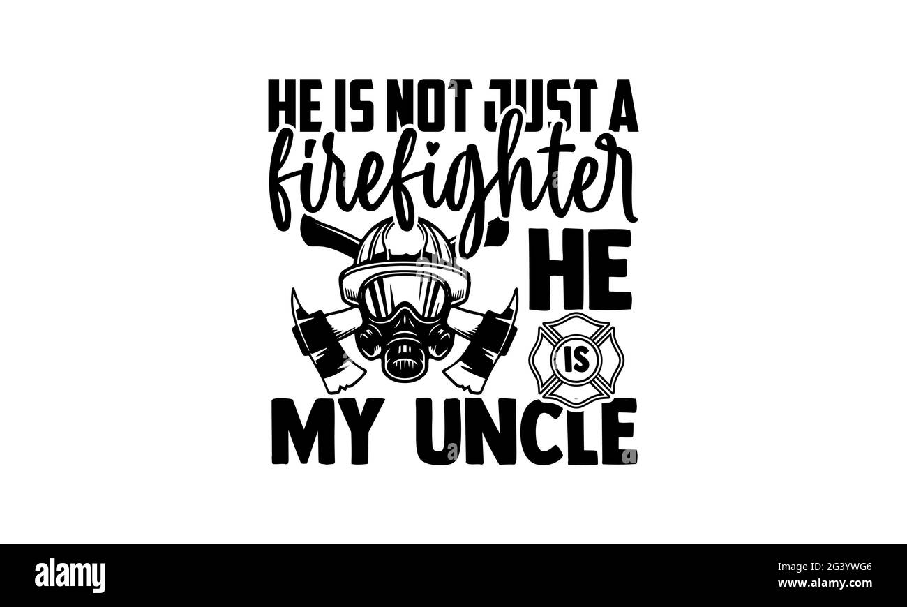 He is not just a firefighter he is my uncle - Firefighter t shirts design, Hand drawn lettering phrase, Calligraphy t shirt design, Isolated on white Stock Photo