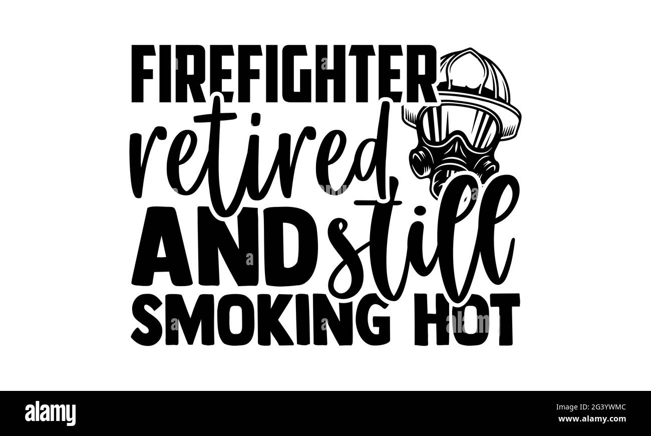 Firefighter Retired and still smoking hot - Firefighter t shirts design, Hand drawn lettering phrase, Calligraphy t shirt design, Isolated on white ba Stock Photo