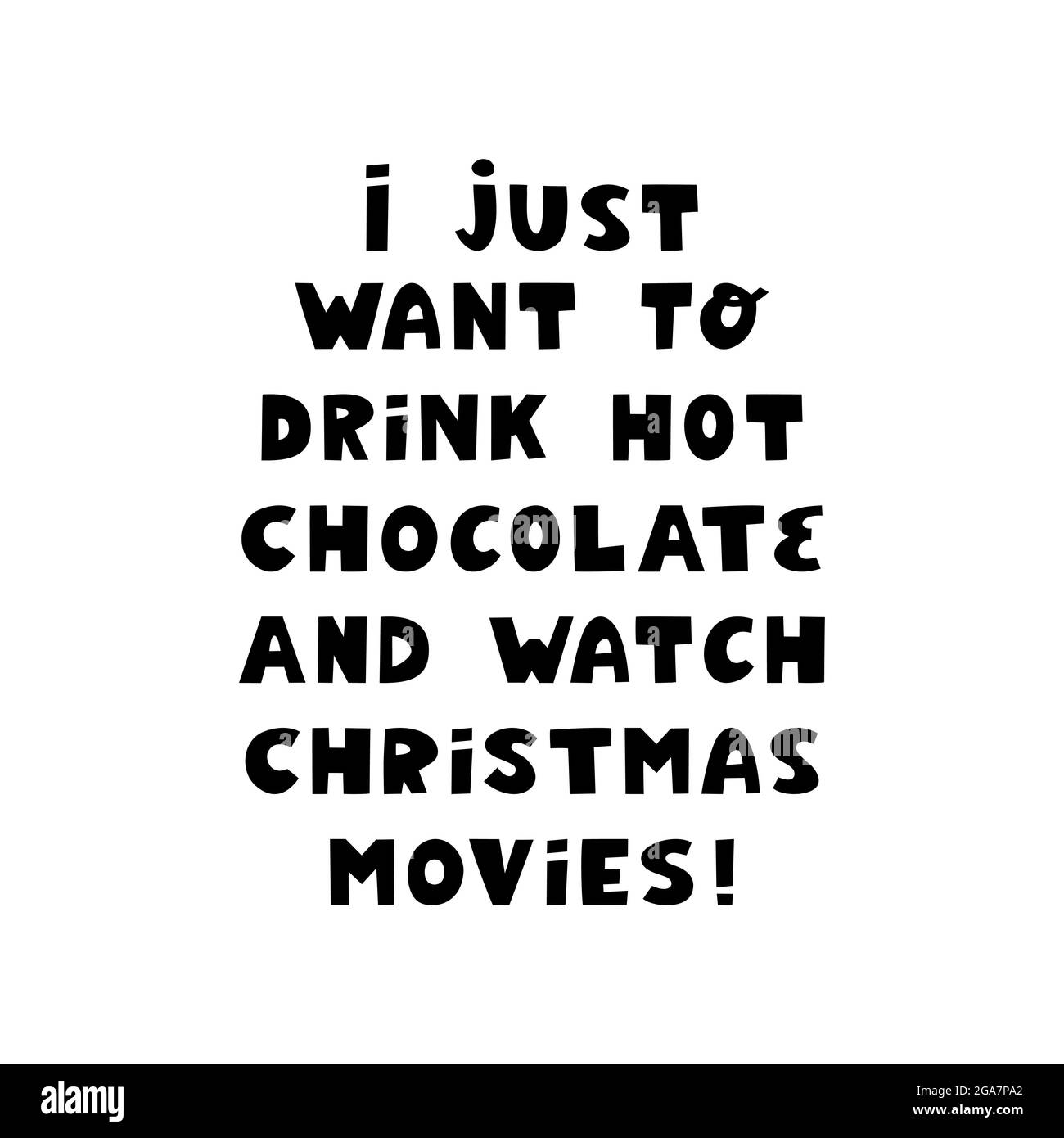 I just want to drink hot chocolate and watch christmas movies. Winter holidays quote. Cute hand drawn lettering in modern scandinavian style. Isolated Stock Vector