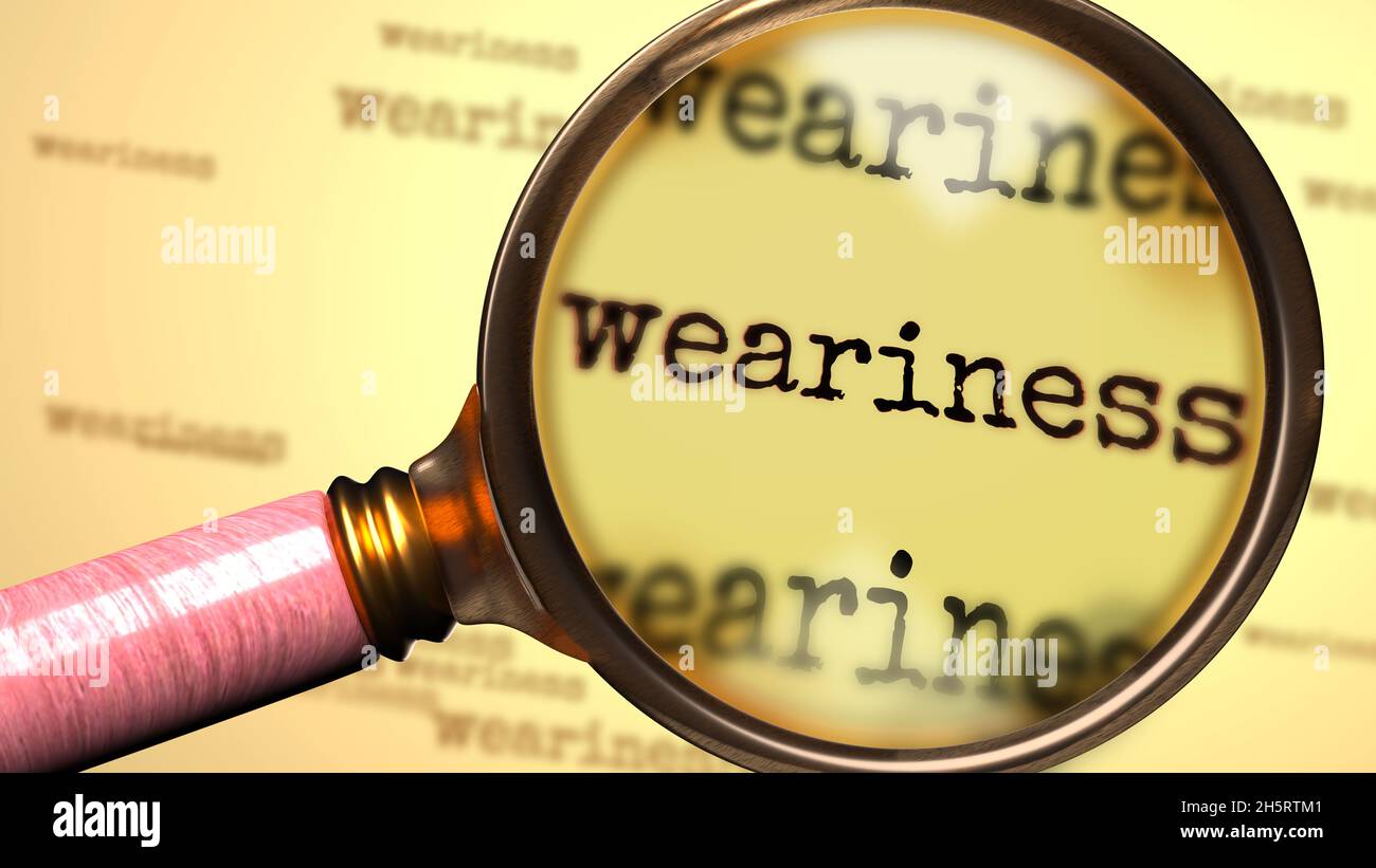 Weariness - magnifying glass enlarging English word Weariness to symbolize taking a closer look, analyzing or searching for an explanation and answers Stock Photo