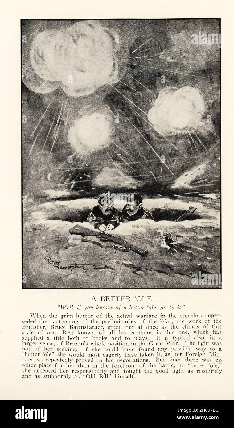 A Better ‘Ole “Well, if you knows of a better ‘ole, go to it.” When the grim humor of the actual warfare in the trenches superseded cartooning of the preliminaries of the War, the work of the Britisher, Bruce Bairnsfather, stood out at once as the climax of this style of art. Best known of all his cartoons is this one, which has supplied a title both to books and plays. It is typical also, in a larger sense, of Britain’s whole position in the Great War. The fight was not of her seeking. If she could have found any possible way to a “better ‘ole” she would most eagerly have taken it, as her F Stock Photo