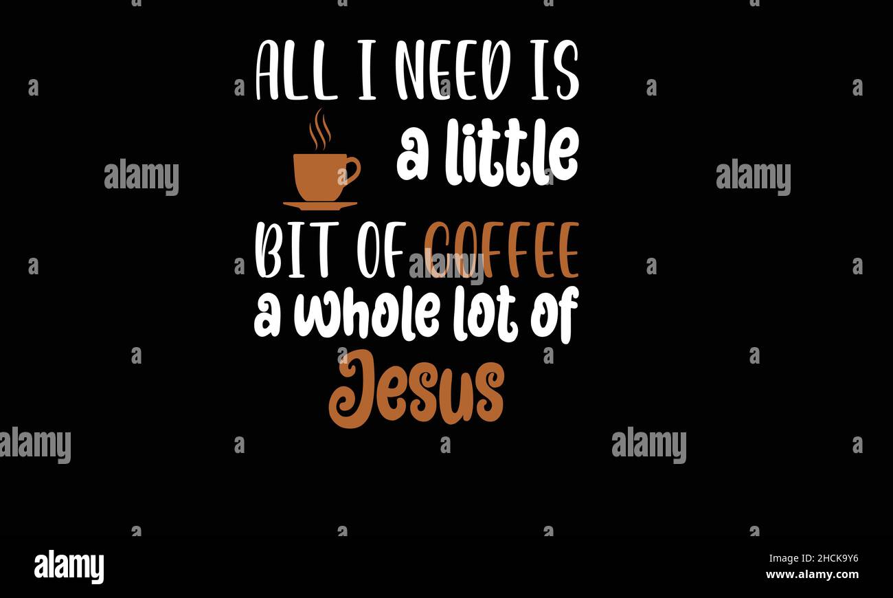 all i need is a little bit of coffee a whole lot of jesus coffee t-shirt monogram text vector template Stock Vector