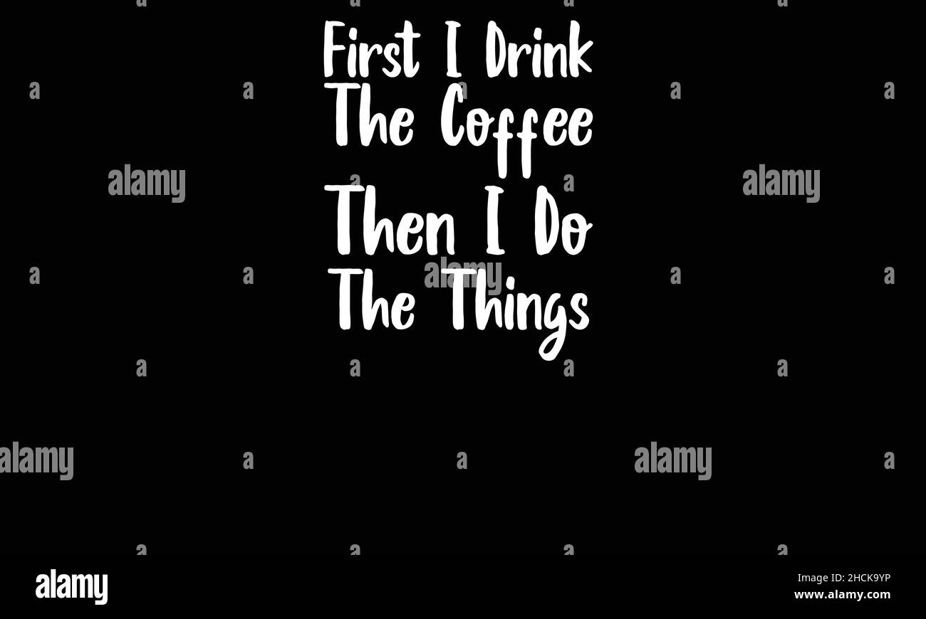 first i drink the coffee then i do the things coffee t-shirt monogram text vector template Stock Vector