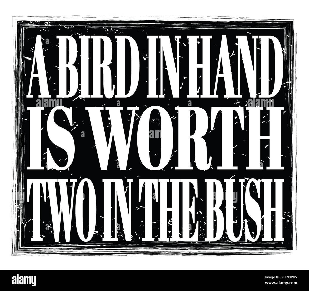 Bush 89 Sign A BIRD IN HAND IS WORTH TWO IN THE BUSH, written on black grungy stamp ...