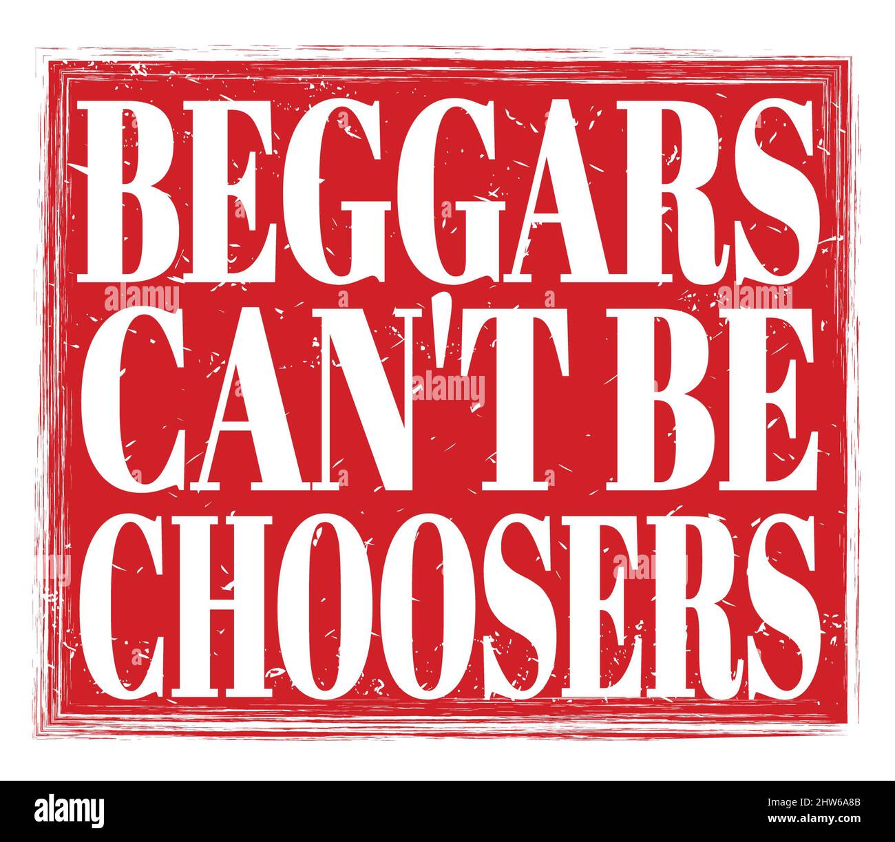 BEGGARS CAN'T BE CHOOSERS, written on red grungy stamp sign Stock Photo -  Alamy