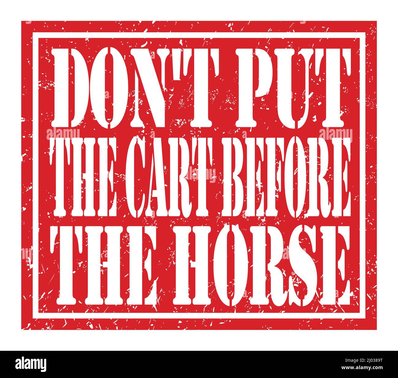 DON'T PUT THE CART BEFORE THE HORSE, words written on red stamp sign Stock Photo Alamy