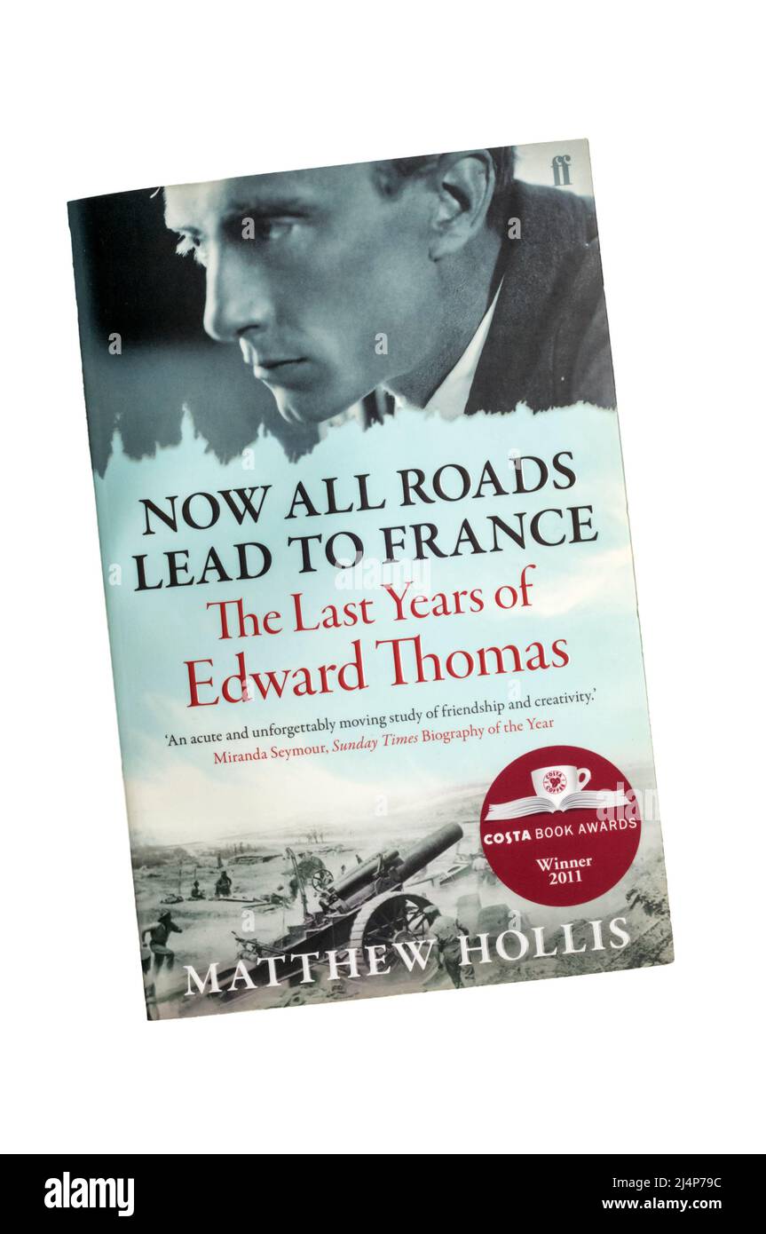 Now All Road Lead To France The Last Years of Edward Thomas, a 2012 biography by Matthew Hollis. Stock Photo