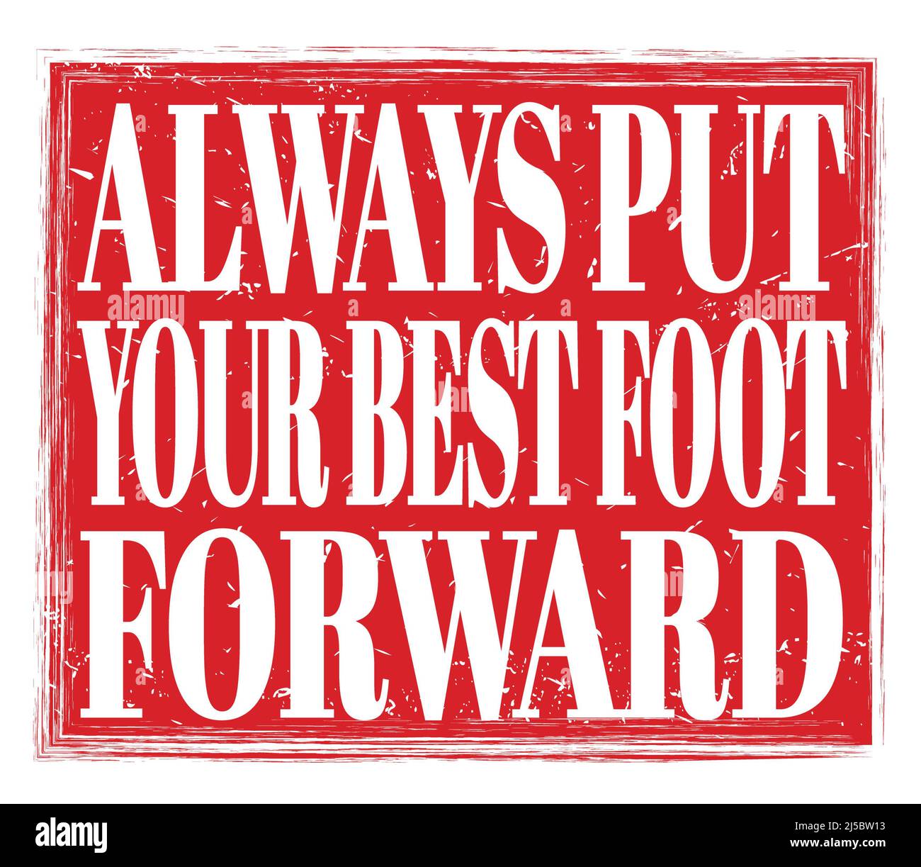 ALWAYS PUT YOUR BEST FOOT FORWARD, written on red grungy stamp sign ...