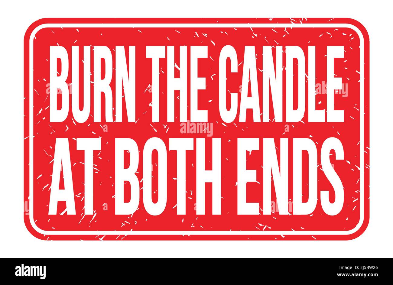 BURN THE CANDLE AT BOTH ENDS, words written on red rectangle stamp sign
