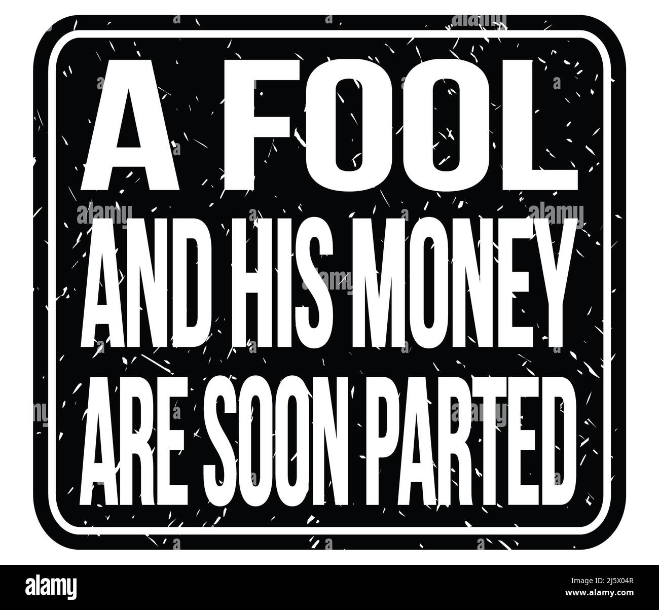 a-fool-and-his-money-are-soon-parted-text-written-on-black-stamp-sign-2J5X04R.jpg