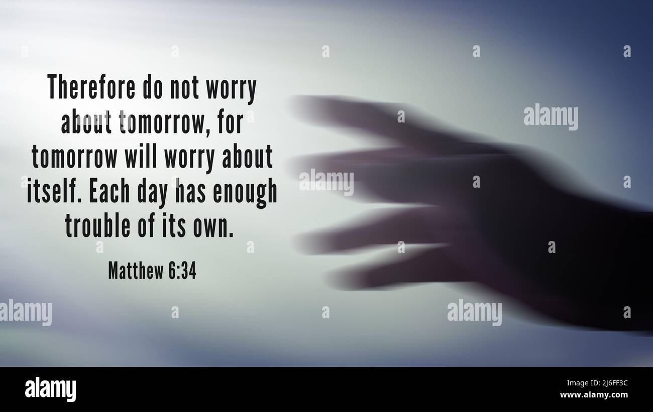 Bible verse taken from Matthew 6:34- Therefore do not worry about tomorrow, for tomorrow will worry about itself. Each day has enough trouble of its o Stock Photo