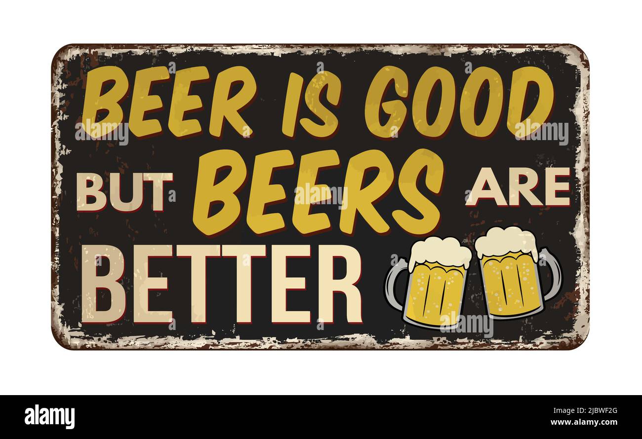 Beer is good but beers are better vintage rusty metal sign on a white background, vector illustration Stock Vector