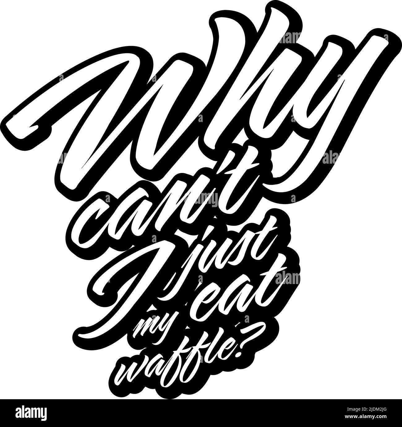 Why Cant I Just Eat My Waffle?. Black White Lettering Vector art for print design. Stock Vector