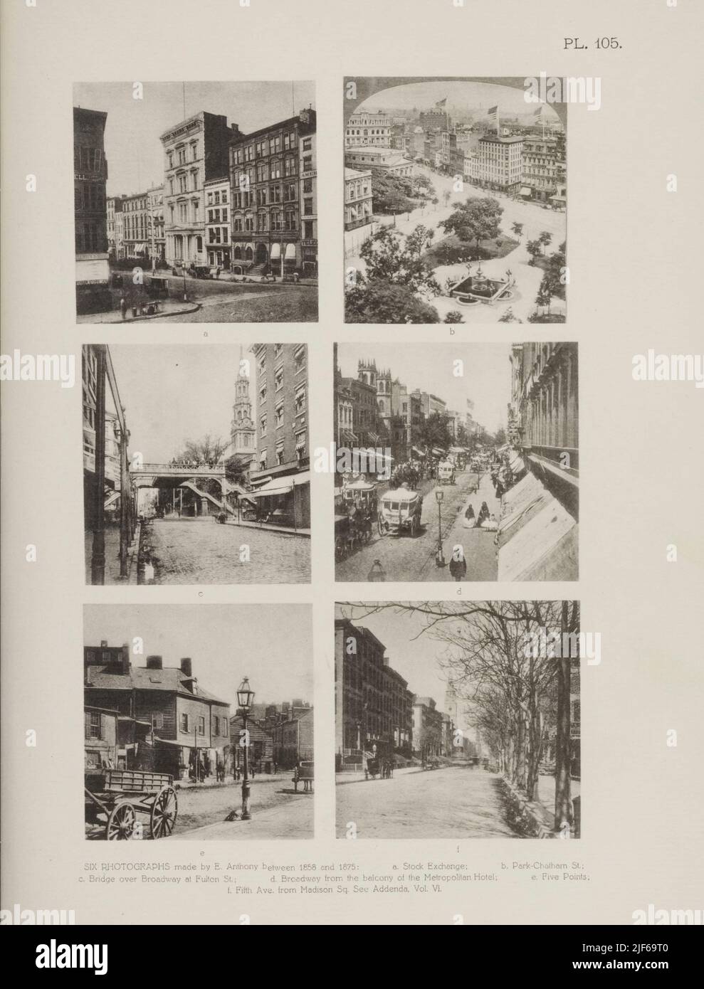SIX PHOTOGRAPHS MADE BY E. ANTHONY BETWEEN 1858 AND 1875; a. STOCK EXCHANGE; b, PARK-CHATHAM STS. ; c. BRIDGE OVER BROADWAY AT FULTON ST.; d. BROAD- WAY FROM THE BALCONY OF THE METROPOLITAN HOTEL; €. FIVE POINTS; f, FIFTH AVE. FROM MADISON SQ From the book The iconography of Manhattan Island, 1498-1909 compiled from original sources and illustrated by photo-intaglio reproductions of important maps, plans, views, and documents in public and private collections - Volume 6 Stock Photo