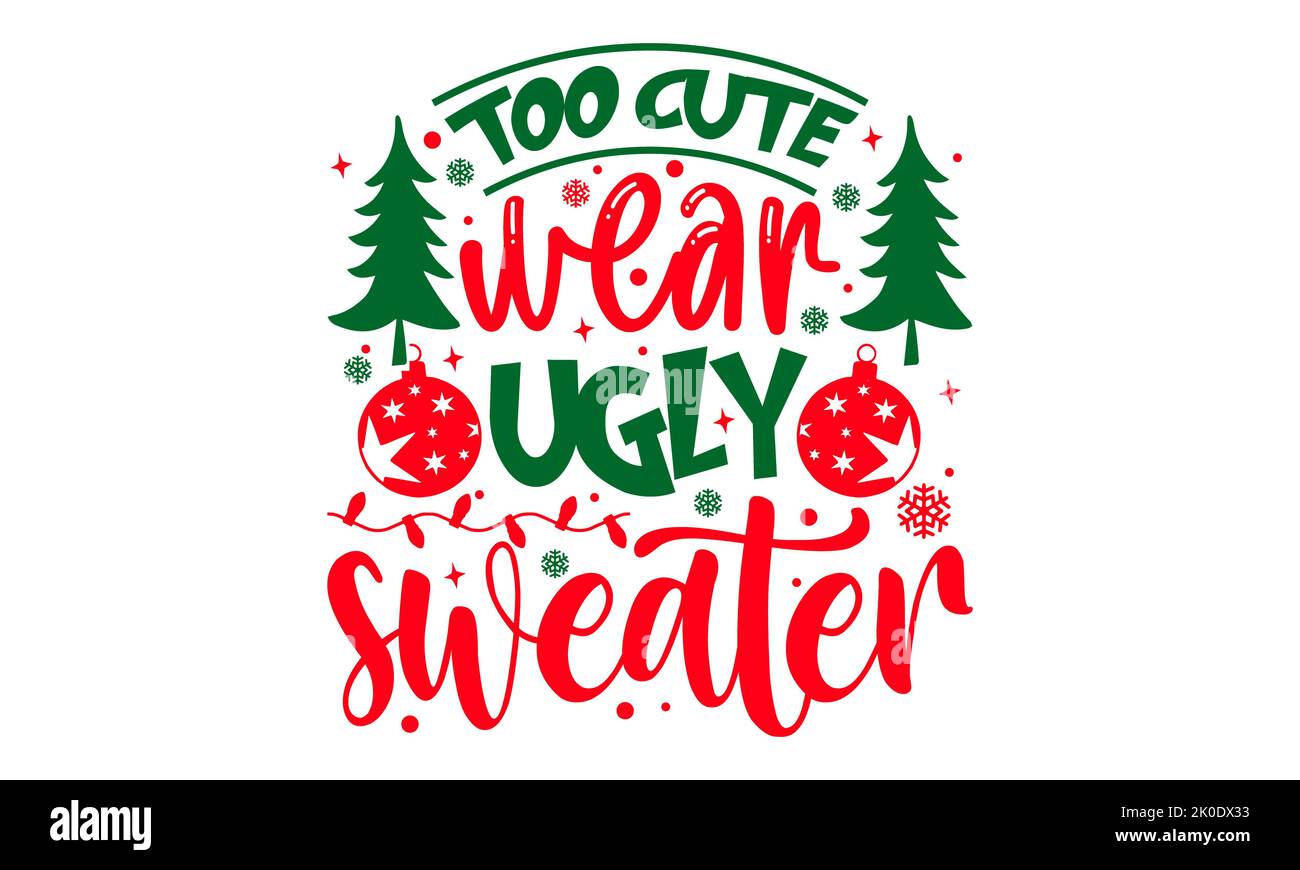 Too Cute Wear Ugly Sweater - Christmas t-shirt design, Funny Quote EPS