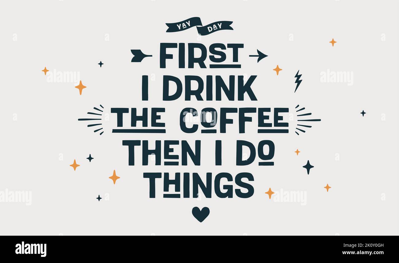 Coffee. Poster with hand drawn lettering First I Drink The Coffee Then I Do Things. Hand drawn vintage drawing for coffee drink, beverage menu, cafe bar or cafe on background. Vector Illustration Stock Vector