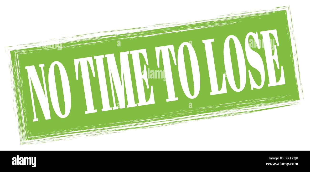 NO TIME TO LOSE text written on green rectangle stamp sign Stock Photo ...