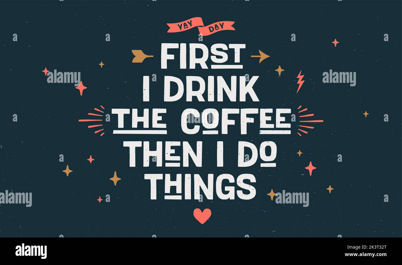 Coffee. Poster with hand drawn lettering First I Drink The Coffee Then I Do Things. Hand drawn vintage drawing for coffee drink, beverage menu, cafe bar or cafe on chalkboard. Vector Illustration Stock Vector