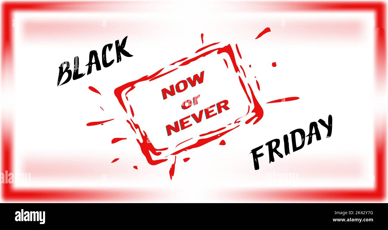 Black Friday, grungy lettering with ink frame with droplets, humorous red slogan Now or Never Stock Vector