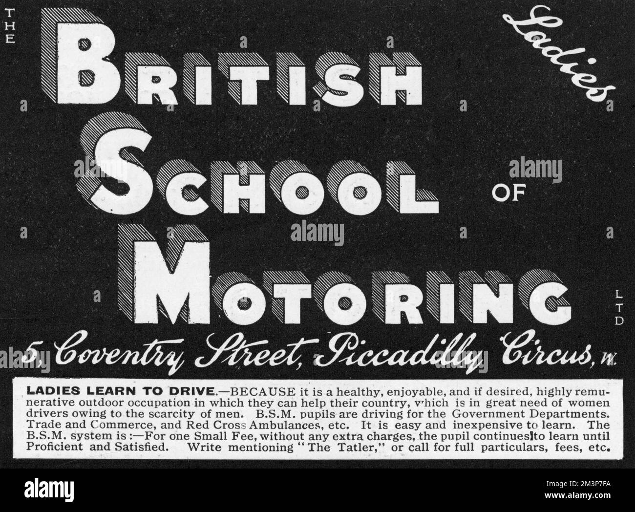 An advertisement for the British School of Motoring (BSM) from 1916, specifically aimed at ladies which encourages women to learn to drive because, 'it is a healthy, enjoyable, and if desired, highly remunerative outdoor occupation in which they can help their country which is in great need of women drivers owing to the scarcity of men.'     Date: 1916 Stock Photo