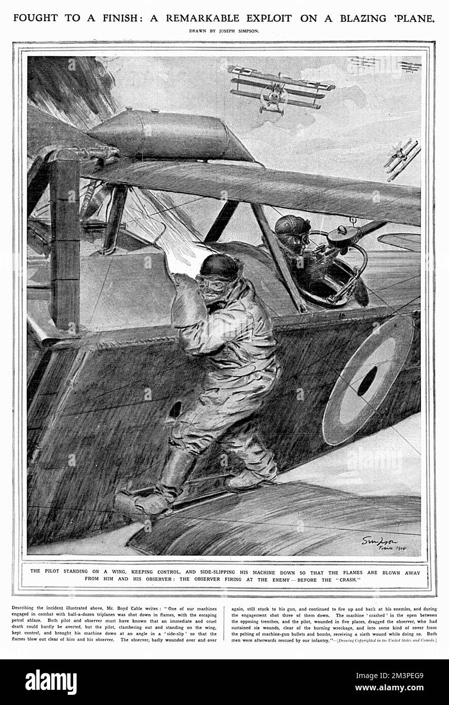 Fought to a Finish: A Remarkable Exploit on a Blazing 'Plane  An illustration by Joseph Simpson of an incident described by Mr Boyd Cable (newspaper correspondent Ernest Andrew Ewart). Though not named in the ILN caption, this seems to be the incident for which eighteen year old Canadian pilot Alan McLeod received the Victoria Cross. On 27 March 1918 the petrol tank of his Armstrong Whitworth F.K.8 was struck during a dogfight. With the aeroplane in flames and both McLeod and his observer Albert Hammond wounded, the pilot, standing on the wing to avoid the flames steered the 'plane to the grou Stock Photo