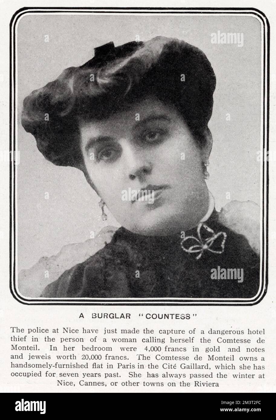 A burglar 'countess'. The police at Nice have just made the capture of a dangerous hotel thief in the person of a woman calling herself the Comtesse de Monteil. In her bedroom were 4000 francs in gold and notes and jewels worth 20,000 francs. The Comtesse de Monteil owns a handsomely-furnished flat in Paris. She has always passed the winter at Nice, Cannes, or other towns on the Riviera. Stock Photo