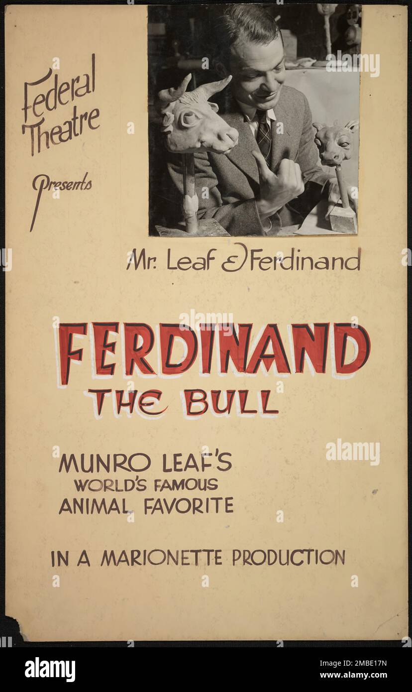 Ferdinand the Bull, [193-]. 'Federal Theatre Presents - Mr. Leaf and Ferdinand - Ferdinand the Bull - Munro Leaf's World's Famous Animal Favorite in a Marionette Production'. Poster advertising a puppet show based on Leaf's story about a gentle bull in rural Spain who prefers smelling flowers to bullfighting. The book caused controversy because Ferdinand was regarded by some as a pacifist symbol. Banned in Spain and burned as propaganda in Nazi Germany, the book had over 60 foreign translations and has never gone out of print. The Federal Theatre Project, created by the U.S. Works Progress Adm Stock Photo