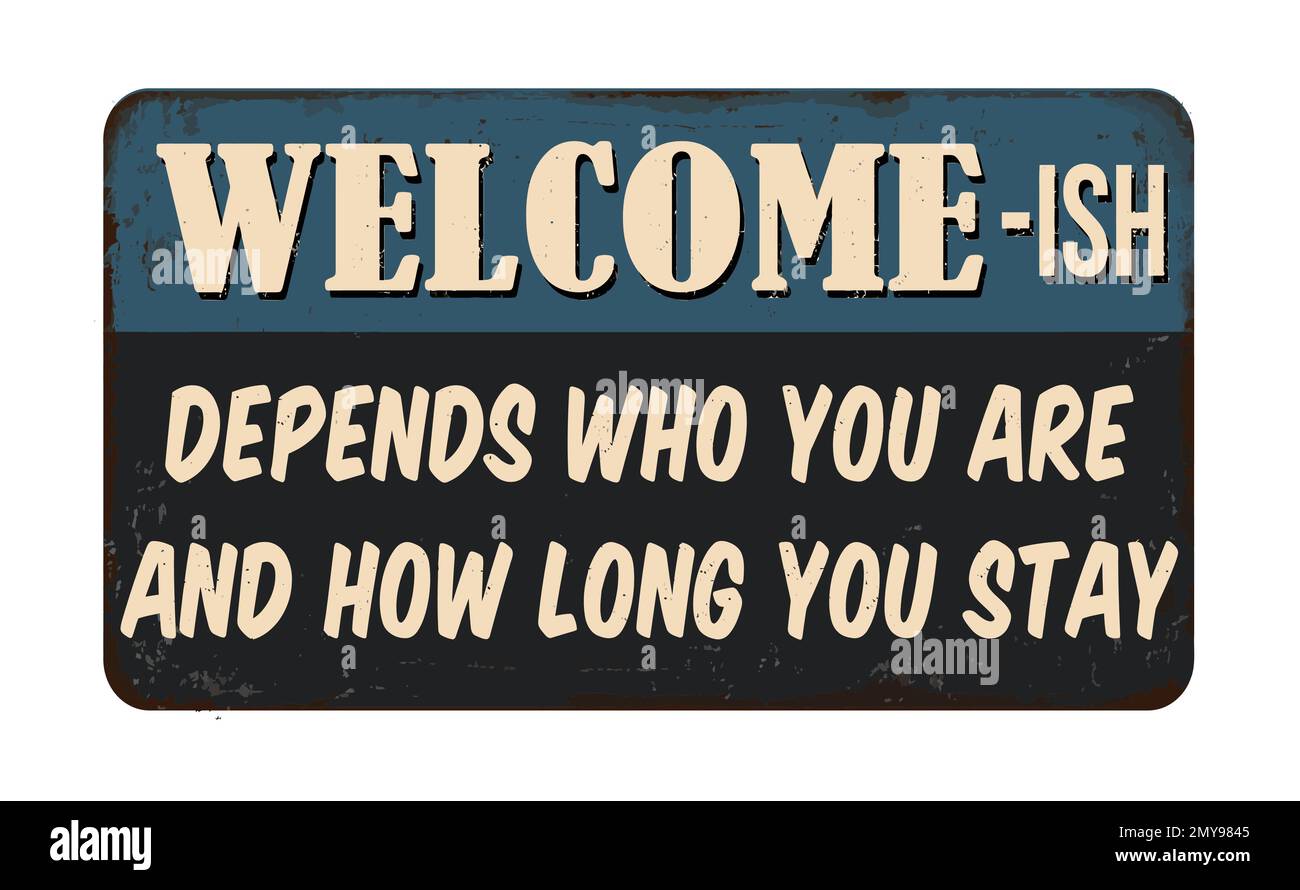 Welcome-ish depends who you are and how long you stay vintage rusty metal sign on a white background, vector illustration Stock Vector